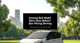 Untung Beli Mobil Baru atau Bekas Ayo Hitung Bareng