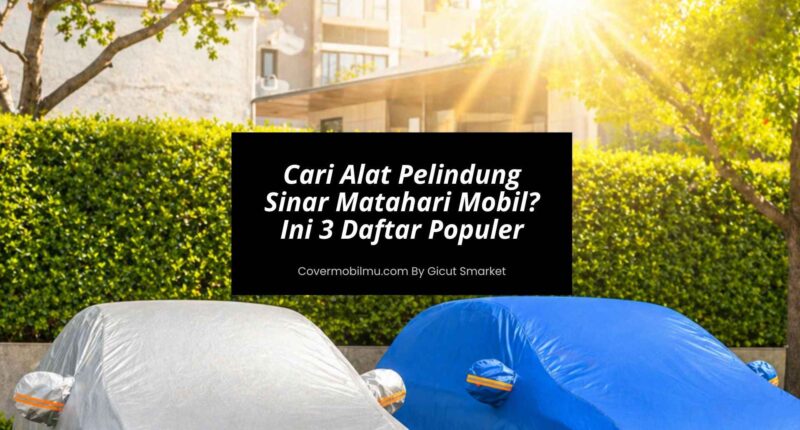 Cari Alat Pelindung Sinar Matahari Mobil Ini 3 Daftar Populer