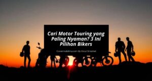 Cari Motor Touring yang Paling Nyaman 3 Ini Pilihan Bikers