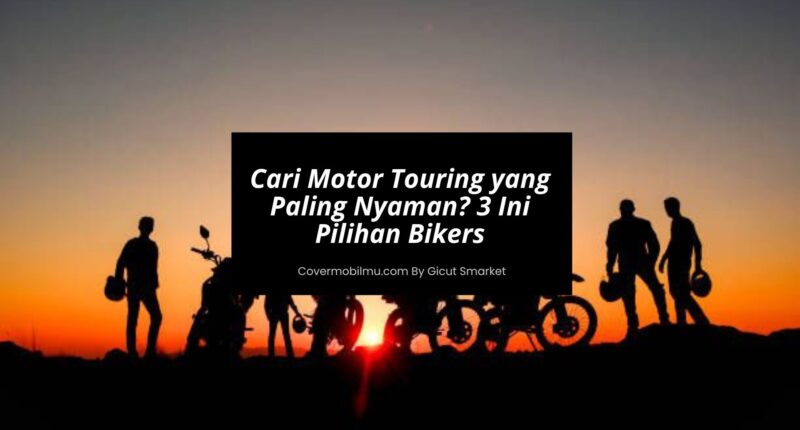 Cari Motor Touring yang Paling Nyaman 3 Ini Pilihan Bikers