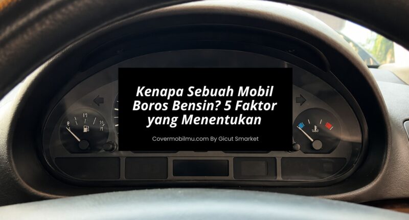 Kenapa Sebuah Mobil Boros Bensin 5 Faktor yang Menentukan