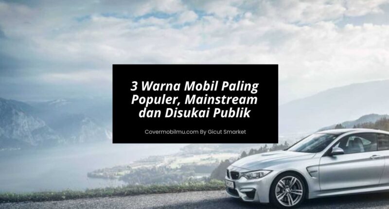 3 Warna Mobil Paling Populer, Mainstream dan Disukai Publik
