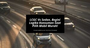 LCGC Vs Sedan, Begini Logika Konsumen Saat Pilih Mobil Murah!
